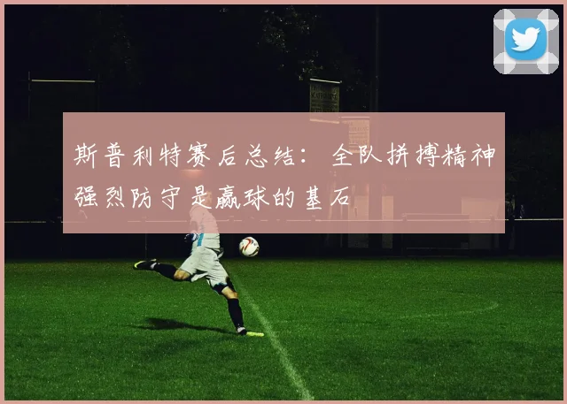 斯普利特赛后总结：全队拼搏精神强烈防守是赢球的基石