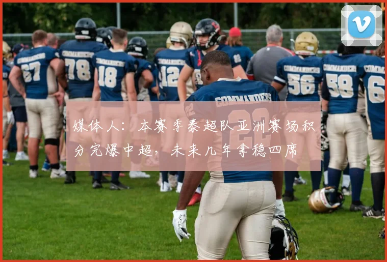 媒体人：本赛季泰超队亚洲赛场积分完爆中超，未来几年拿稳四席