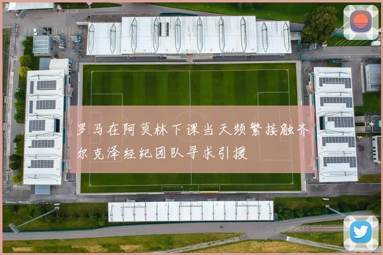 罗马在阿莫林下课当天频繁接触齐尔克泽经纪团队寻求引援