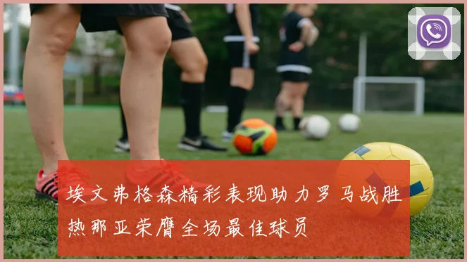 埃文弗格森精彩表现助力罗马战胜热那亚荣膺全场最佳球员