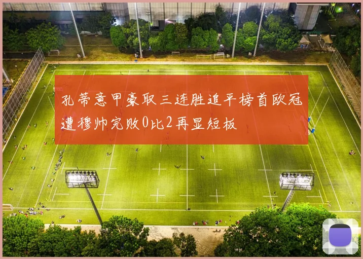 孔蒂意甲豪取三连胜追平榜首欧冠遭穆帅完败0比2再显短板